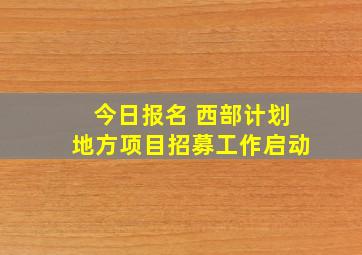 今日报名 西部计划地方项目招募工作启动